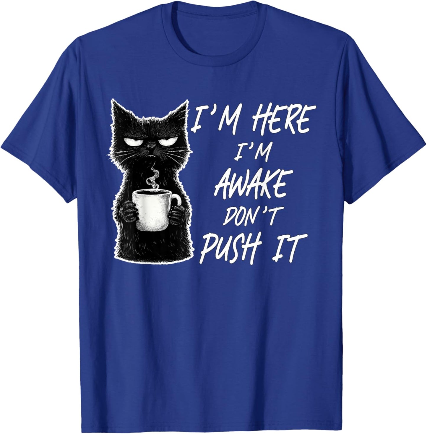Funny I'm Here I'm Awake Don't Push It Sarcastic Cat Meme T-Shirt - T-Shirt | Royal