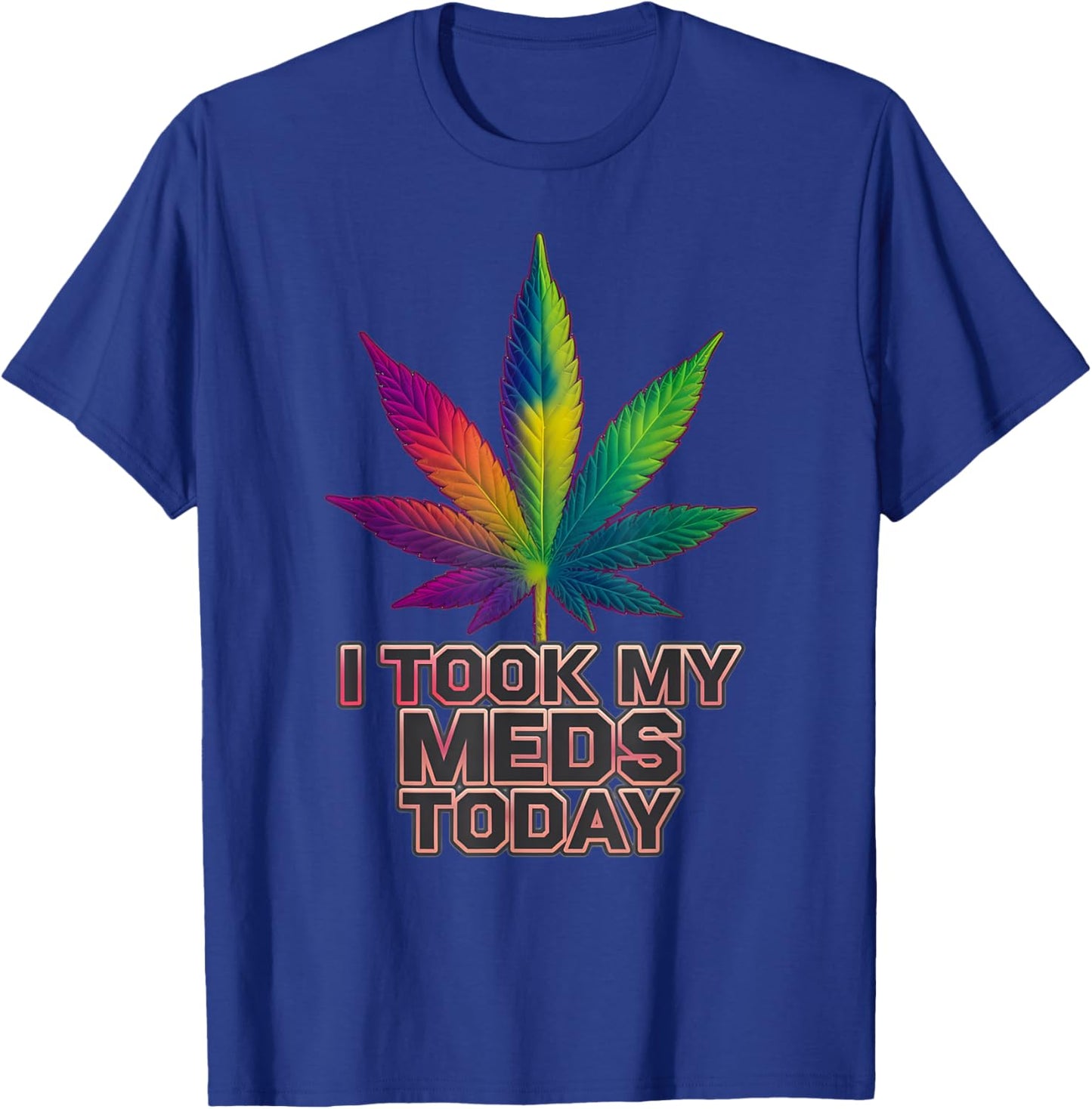 Rainbow Weed Marijuana Cannabis Sayings I Took My Meds Today T-Shirt - T-Shirt | Royal