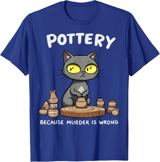 Pottery Because Murder Is Wrong Funny Cat Funny Pottery Art T-Shirt - T-Shirt | Royal