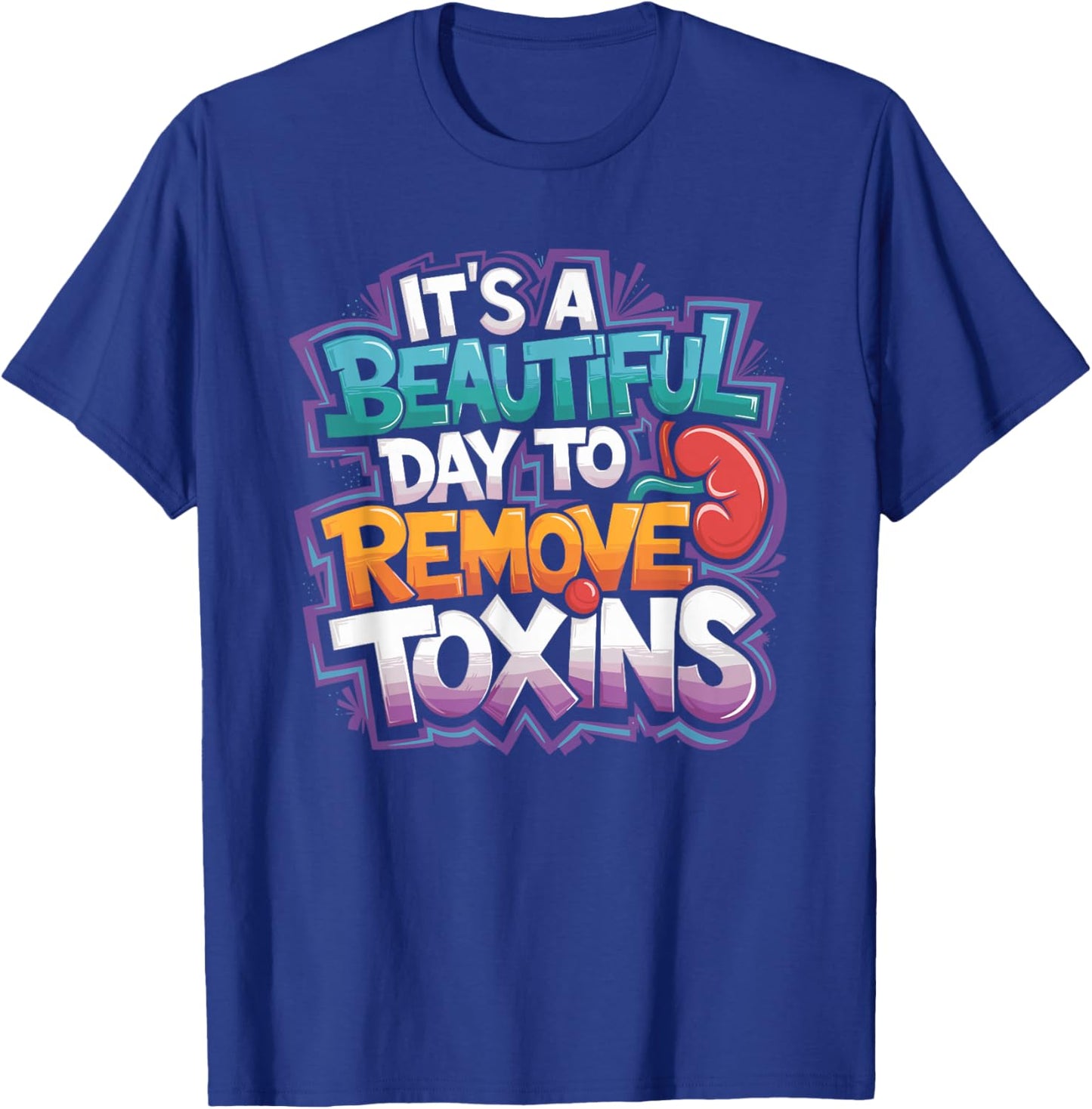 Kidney Dialysis Tech It'S A Beautiful Day To Remove Toxins T-Shirt - T-Shirt | Royal
