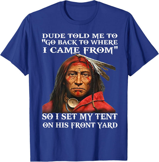 Dude Told Me To Go Back To Where I Came From So I Set T-Shirt - T-Shirt | Royal