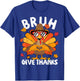 Bruh Give Thanks Turkey Funny Thanksgiving Thankful T-Shirt - T-Shirt | Royal