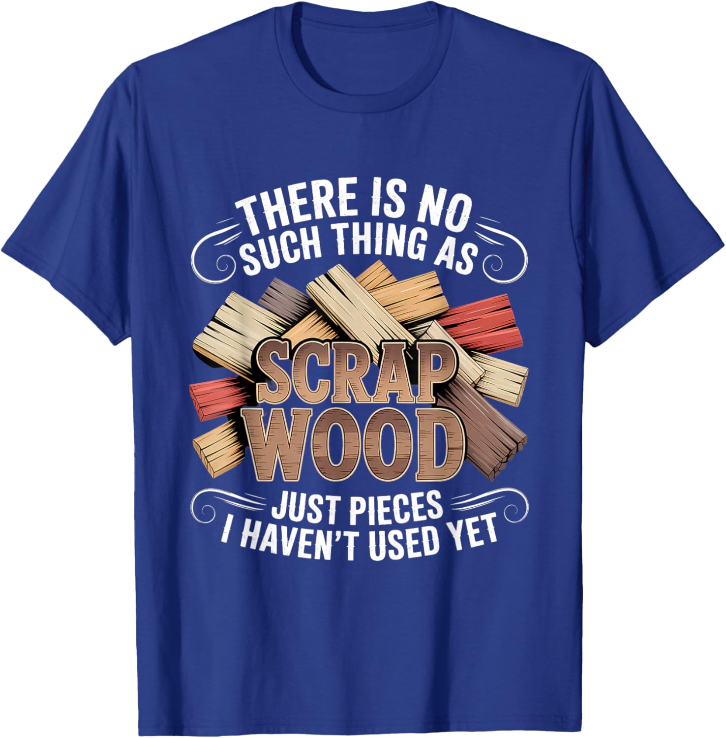 There is No Such Thing As Scrap Wood Woodworker T-Shirt - T-Shirt | Royal