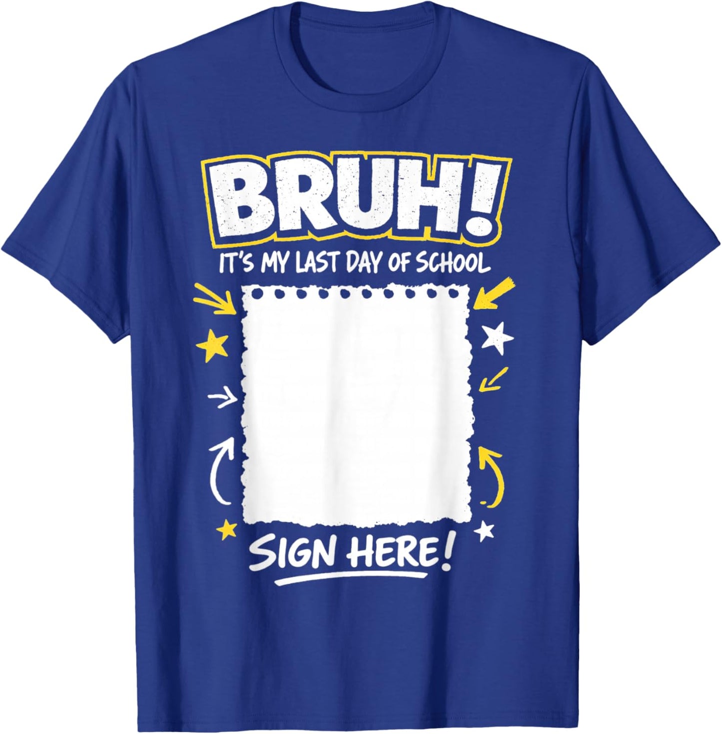 Student Signature Bruh It's My Last Day of School Sign My T-Shirt - T-Shirt | Royal