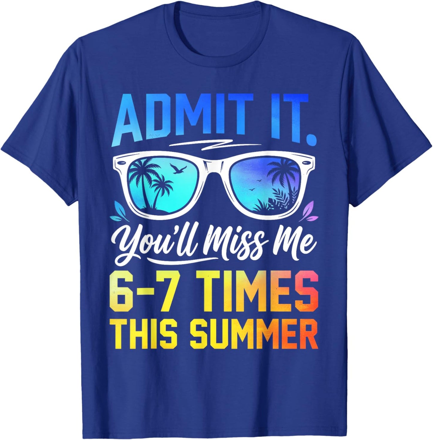 Admit It You'll Miss Me 6-7 Times This Summer Funny Last Day T-Shirt - T-Shirt | Royal