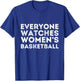 Everyone Watches Women's Basketball Sports T-Shirt - T-Shirt | Royal