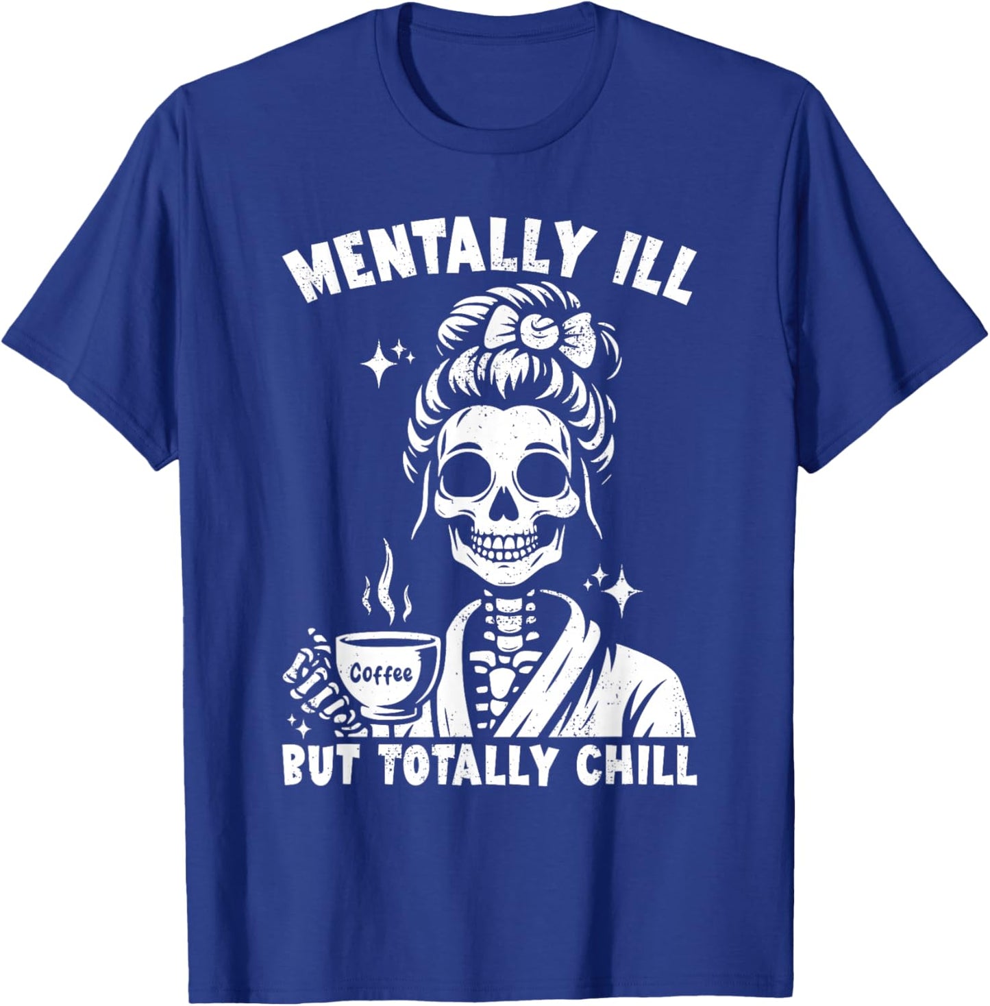 Skeleton Coffee Messy Bun Mentally ill But Totally Chill T-Shirt - T-Shirt | Royal