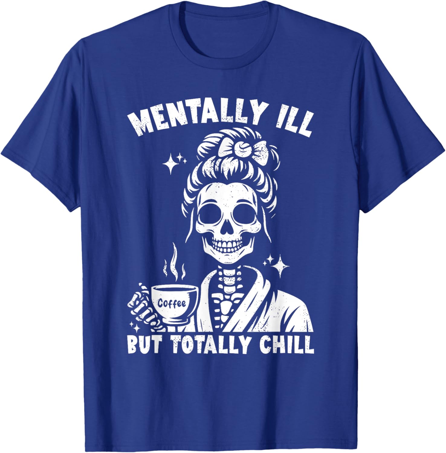 Skeleton Coffee Messy Bun Mentally ill But Totally Chill T-Shirt - T-Shirt | Royal