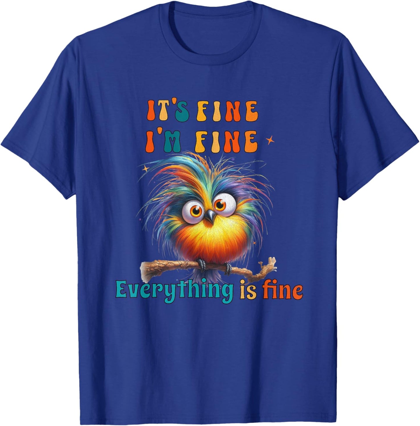 Its Fine Everything is Fine Funny Bird Men Women Boys Girls T-Shirt - T-Shirt | Royal