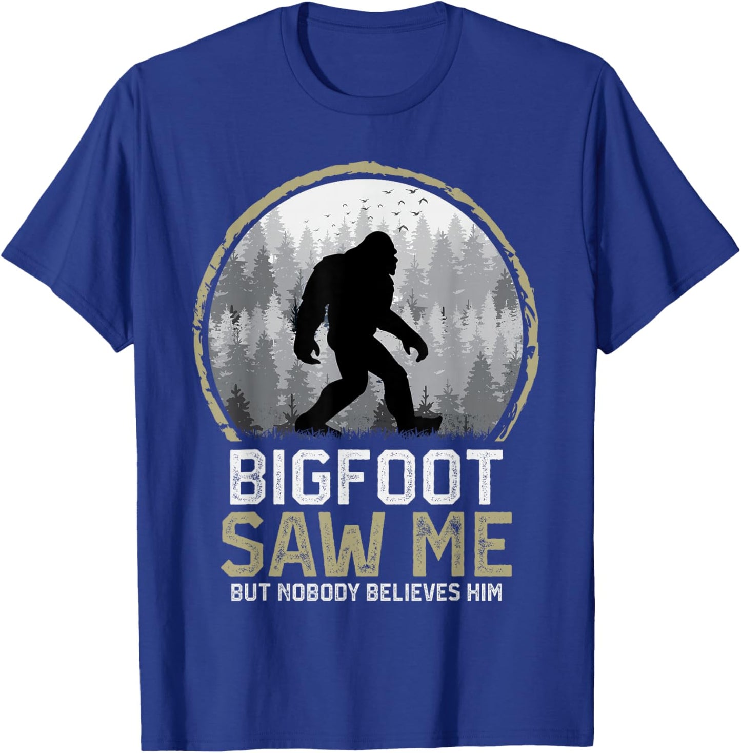 Bigfoot Saw Me Nobody Believes Him Funny Sasquatch Bigfoot T-Shirt - T-Shirt | Royal