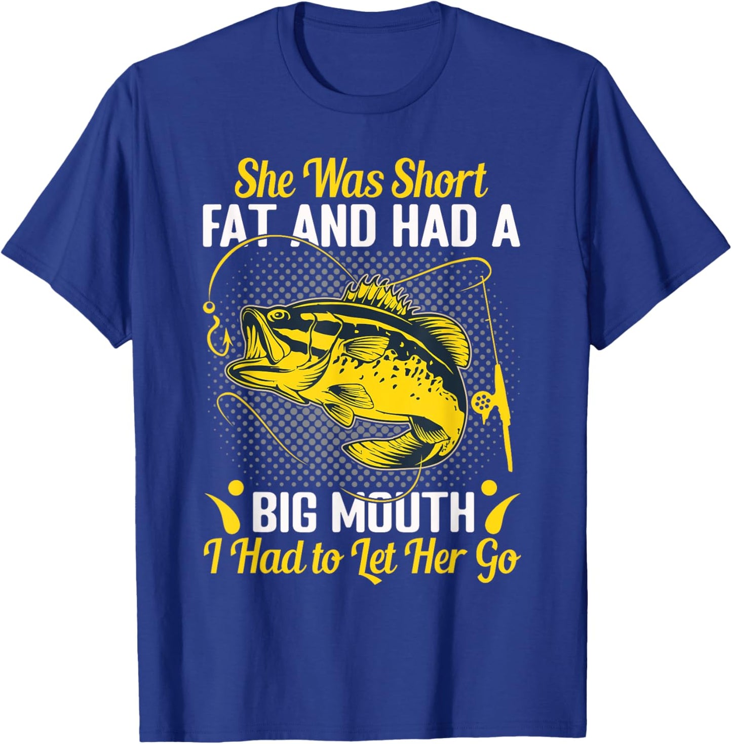 She Was Short Fat and Had a Big Mouth I Had to Let Her Go T-Shirt - T-Shirt | Royal