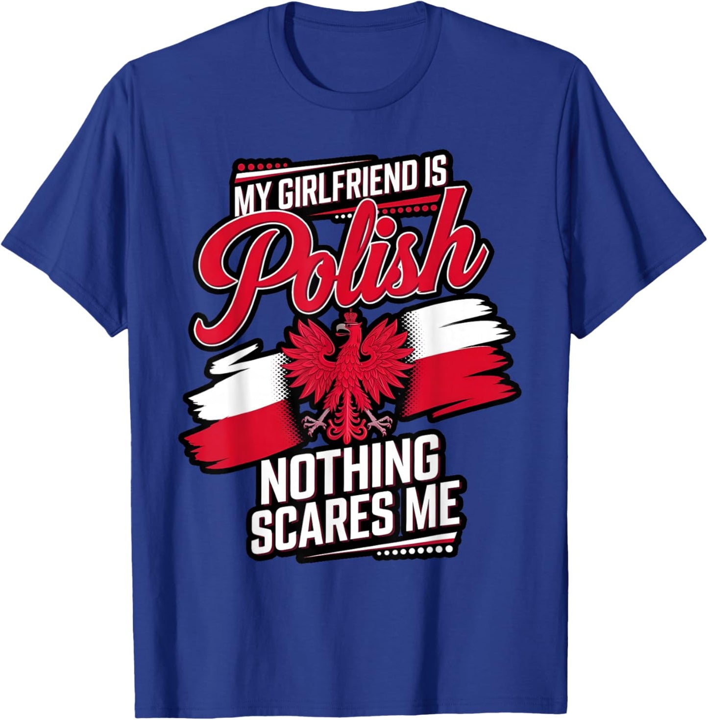 My Girlfriend Is Polish, Nothing Scares Me Men Funny T-Shirt - T-Shirt | Royal