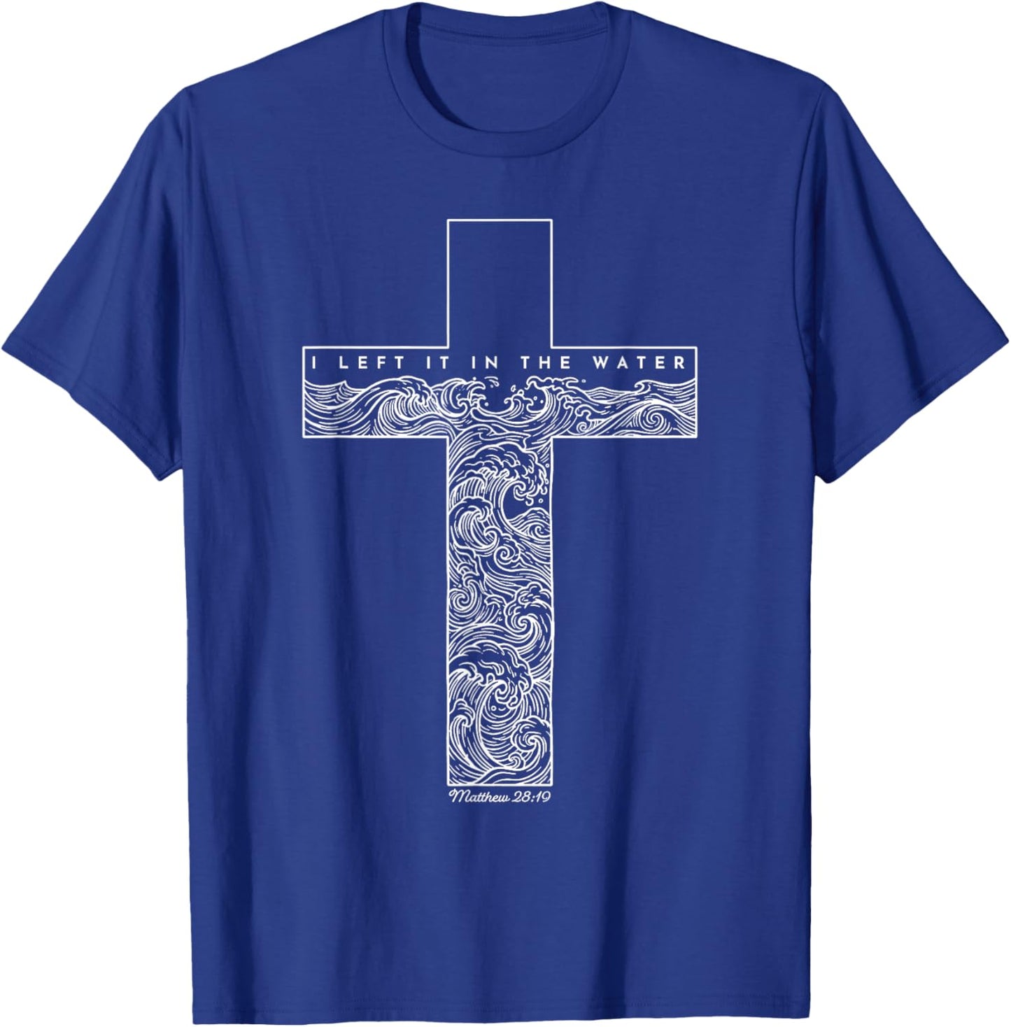 Christian Baptism I Left It in The Water Matthew 28 19 T-Shirt - T-Shirt | Royal