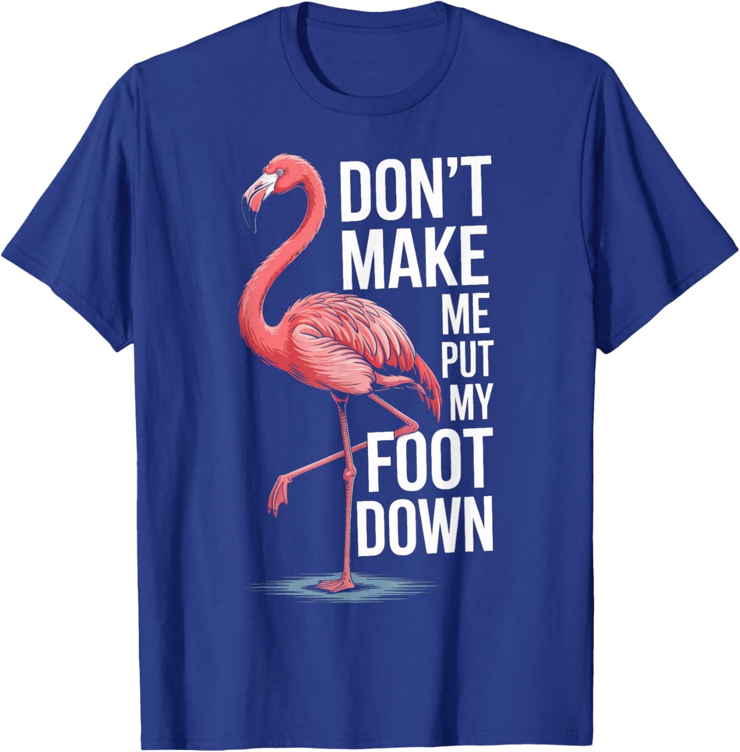 Flamingo Dont Make Me Put My Foot Down T-Shirt - T-Shirt | Royal