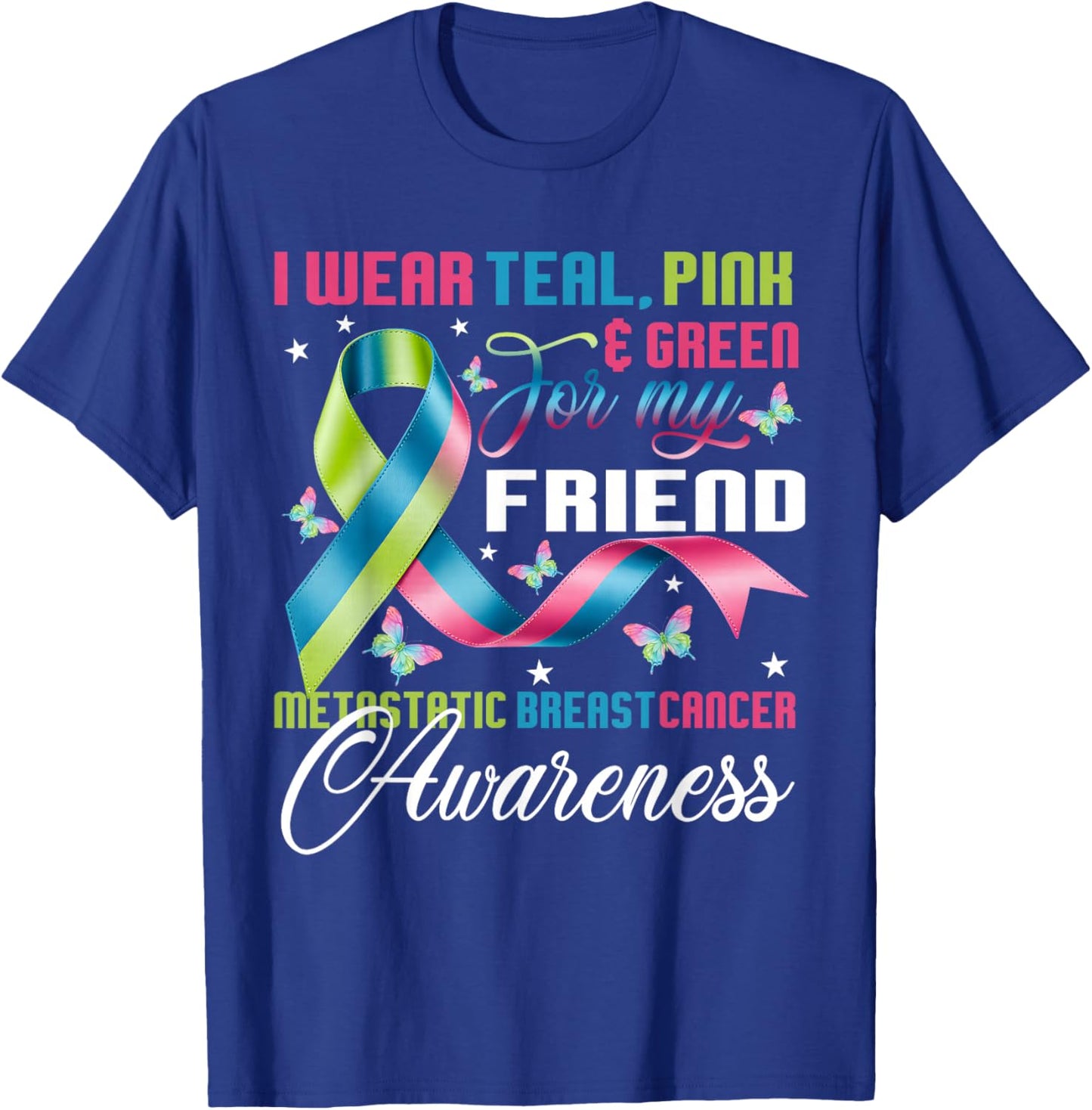 Metastatic Breast Cancer I Wear Green Teal Pink for Friend T-Shirt - T-Shirt | Royal