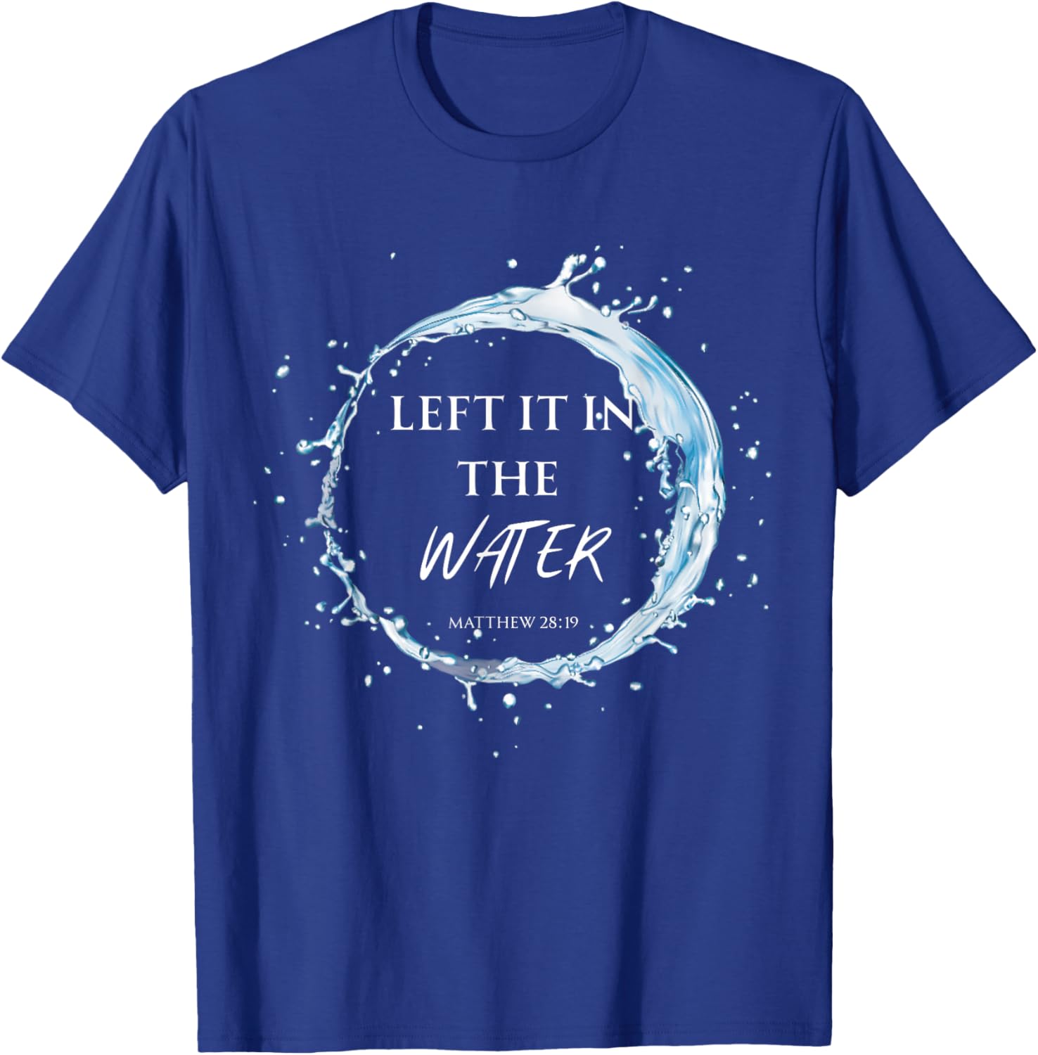 Baptized in Christ Left it in The Water Baptism Worship T-Shirt - T-Shirt | Royal