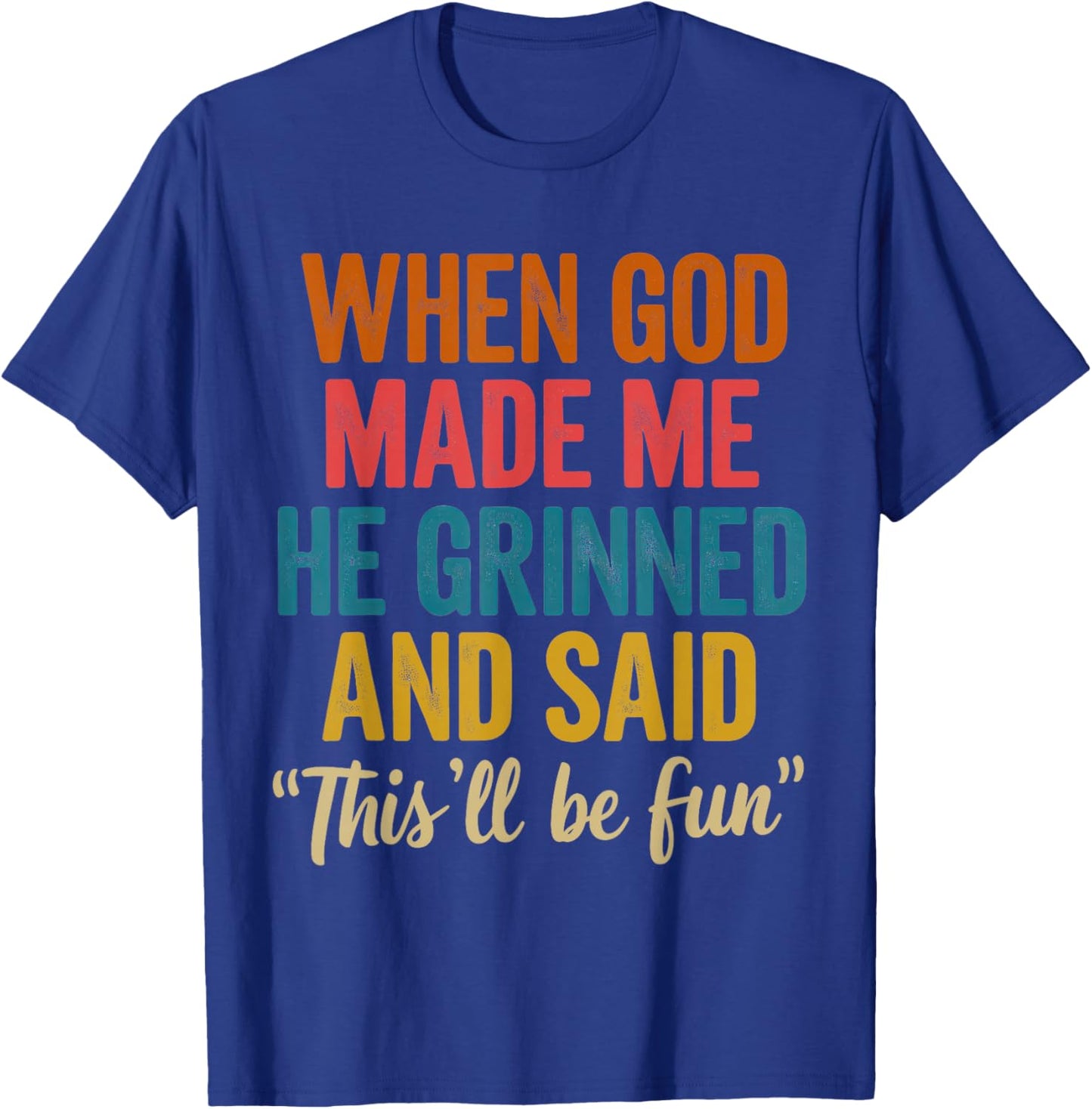 When God Made Me He Said This'll Be Fun T-Shirt - T-Shirt | Royal