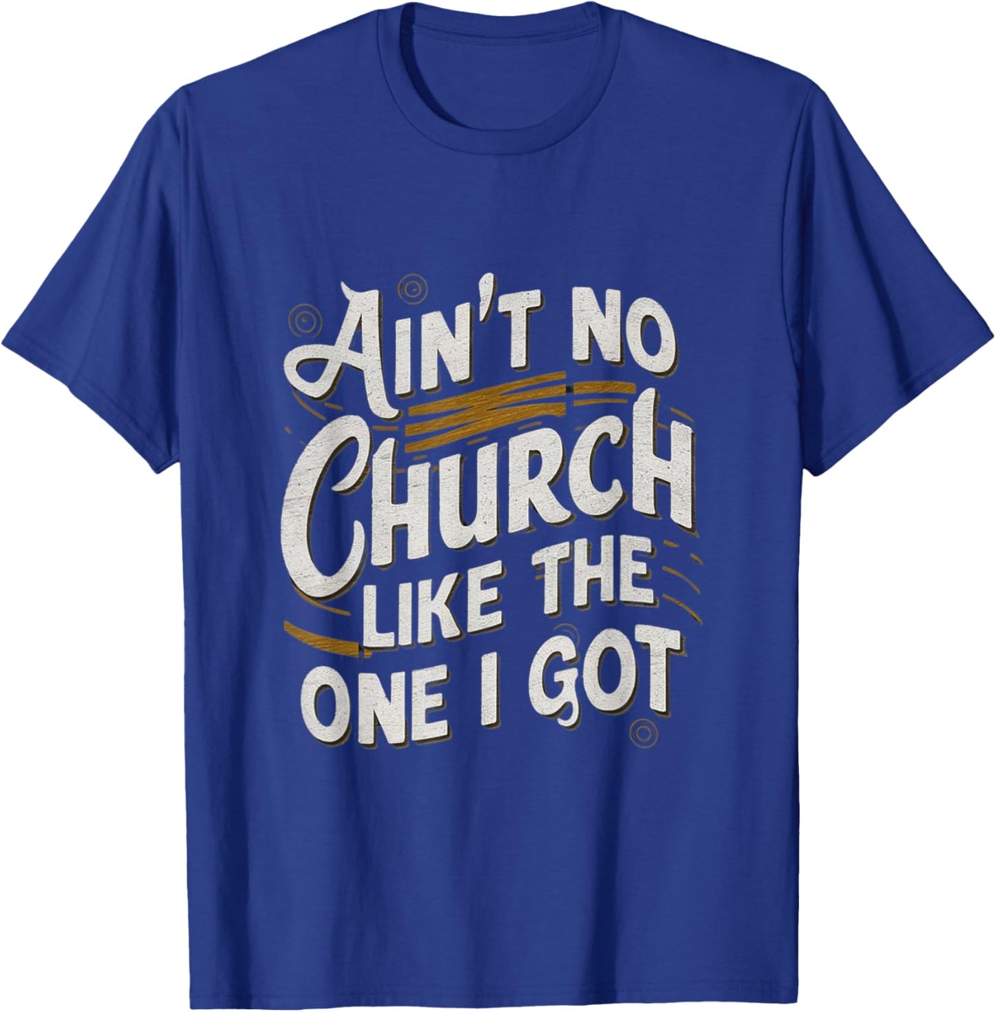Ain't No Church Like The One I Got T-Shirt - T-Shirt | Royal