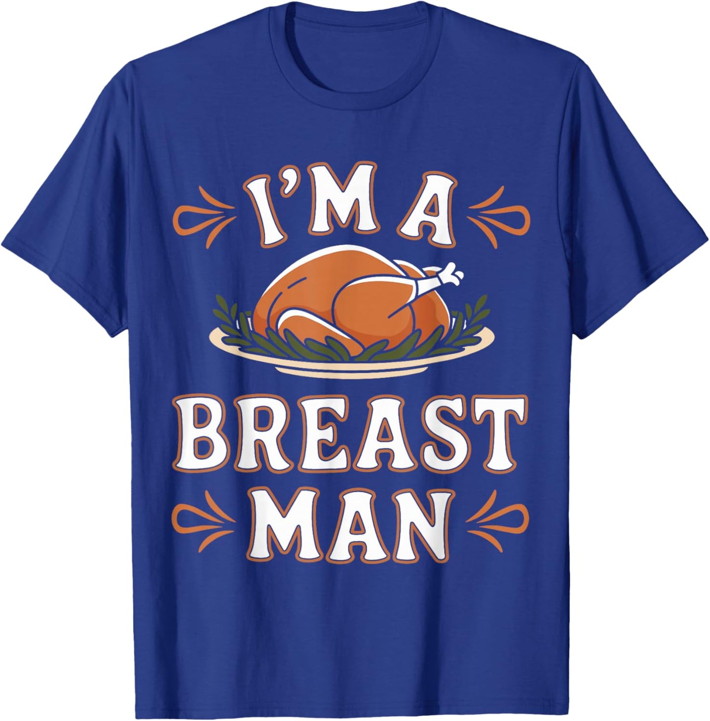 Funny I'm a Breast Man Funny Thanksgiving Dinner Apparel T-Shirt - T-Shirt | Royal
