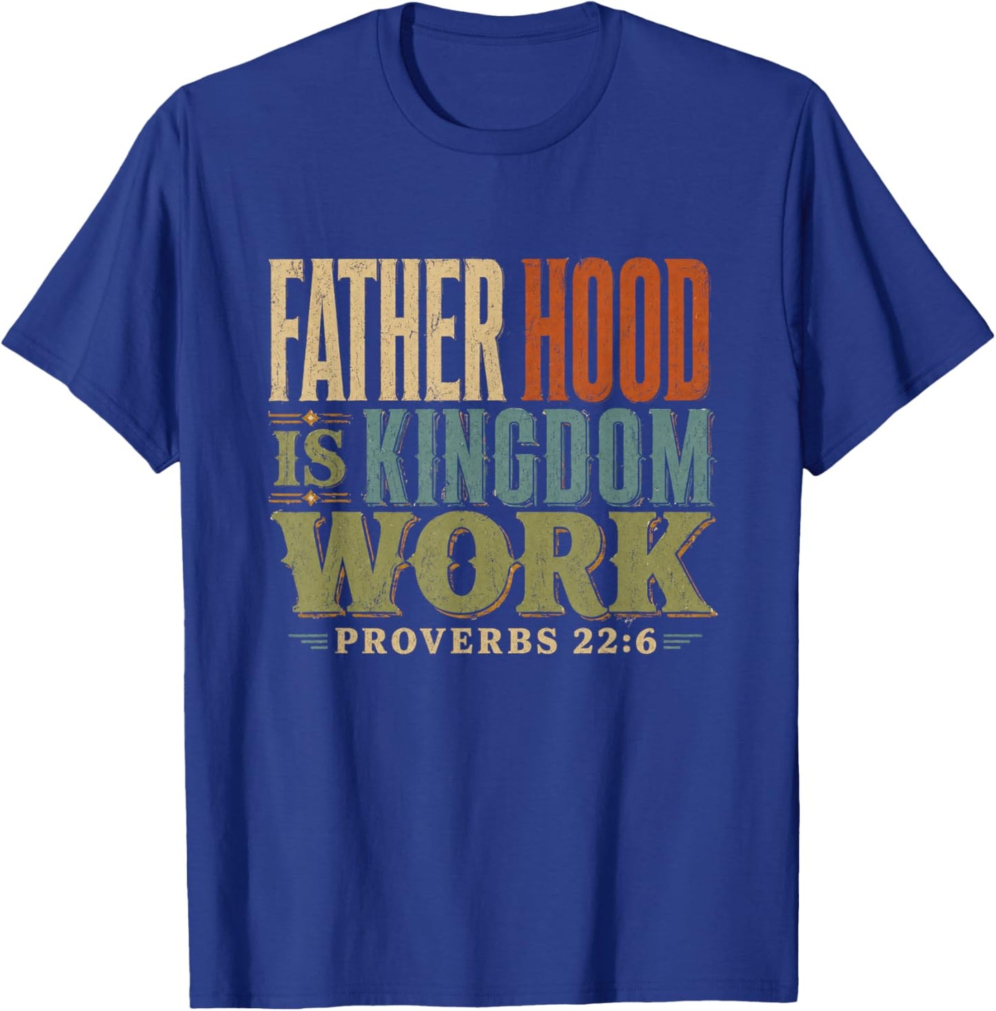 Father Hood is Kingdom Work Proverbs 22 6 T-Shirt - T-Shirt | Royal