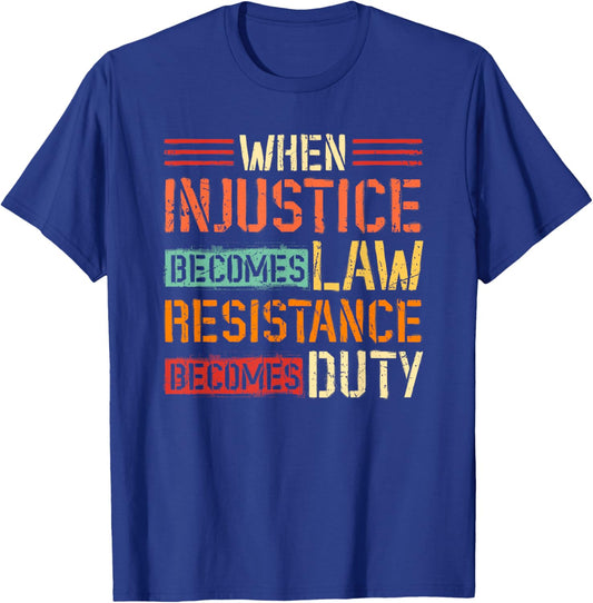 When Injustice Becomes Law Resistance Becomes Duty T-Shirt - T-Shirt | Royal