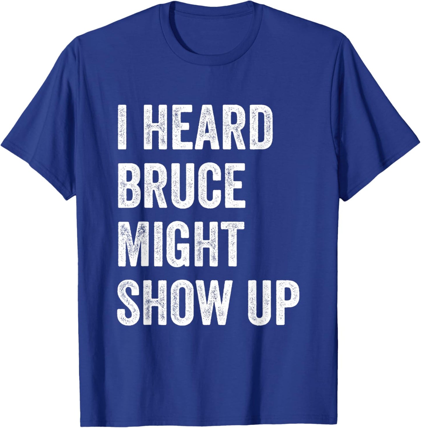 Statement Merch Men Women I Heard Bruce Might Show Up T-Shirt - T-Shirt | Royal