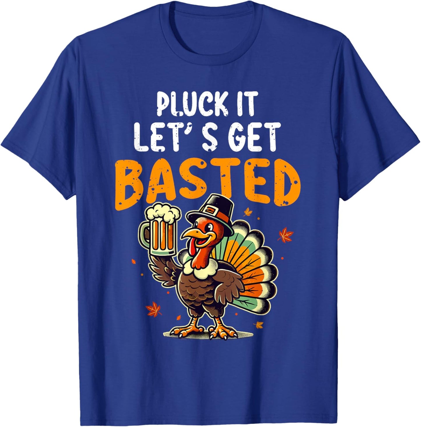 Funny Thanksgiving Turkey Pluck It Let's Get Basted T-Shirt - T-Shirt | Royal