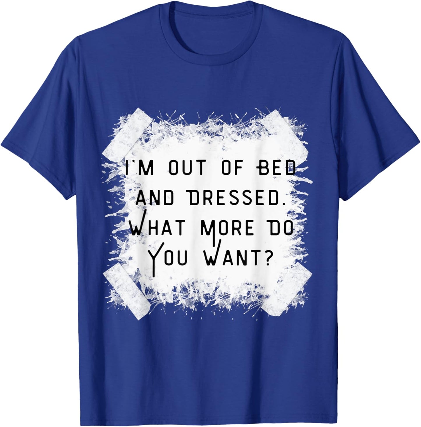 I'm Dressed & Out Of Bed, What More Do You Want?Vintage T-Shirt - T-Shirt | Royal
