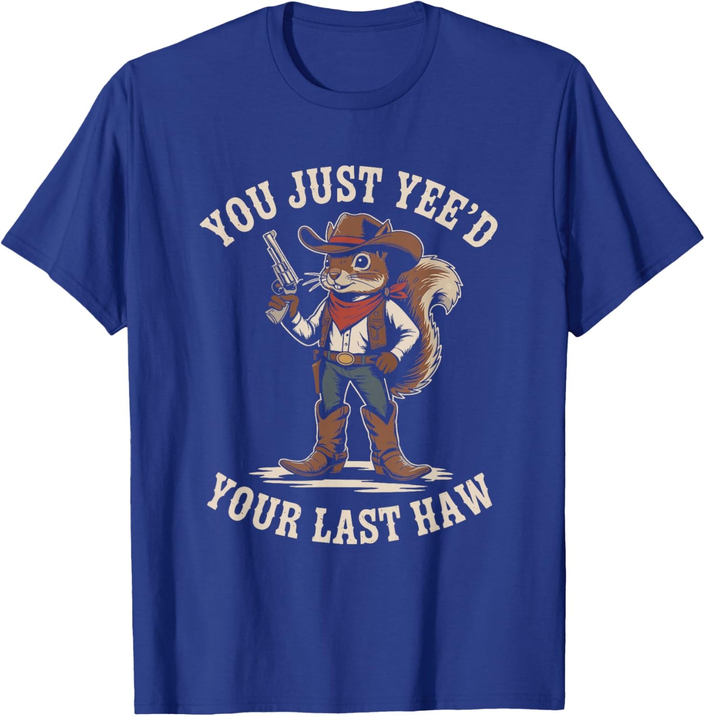 You Just Need Your Last Haw Cowboy Squirrel Country Western T-Shirt - T-Shirt | Royal