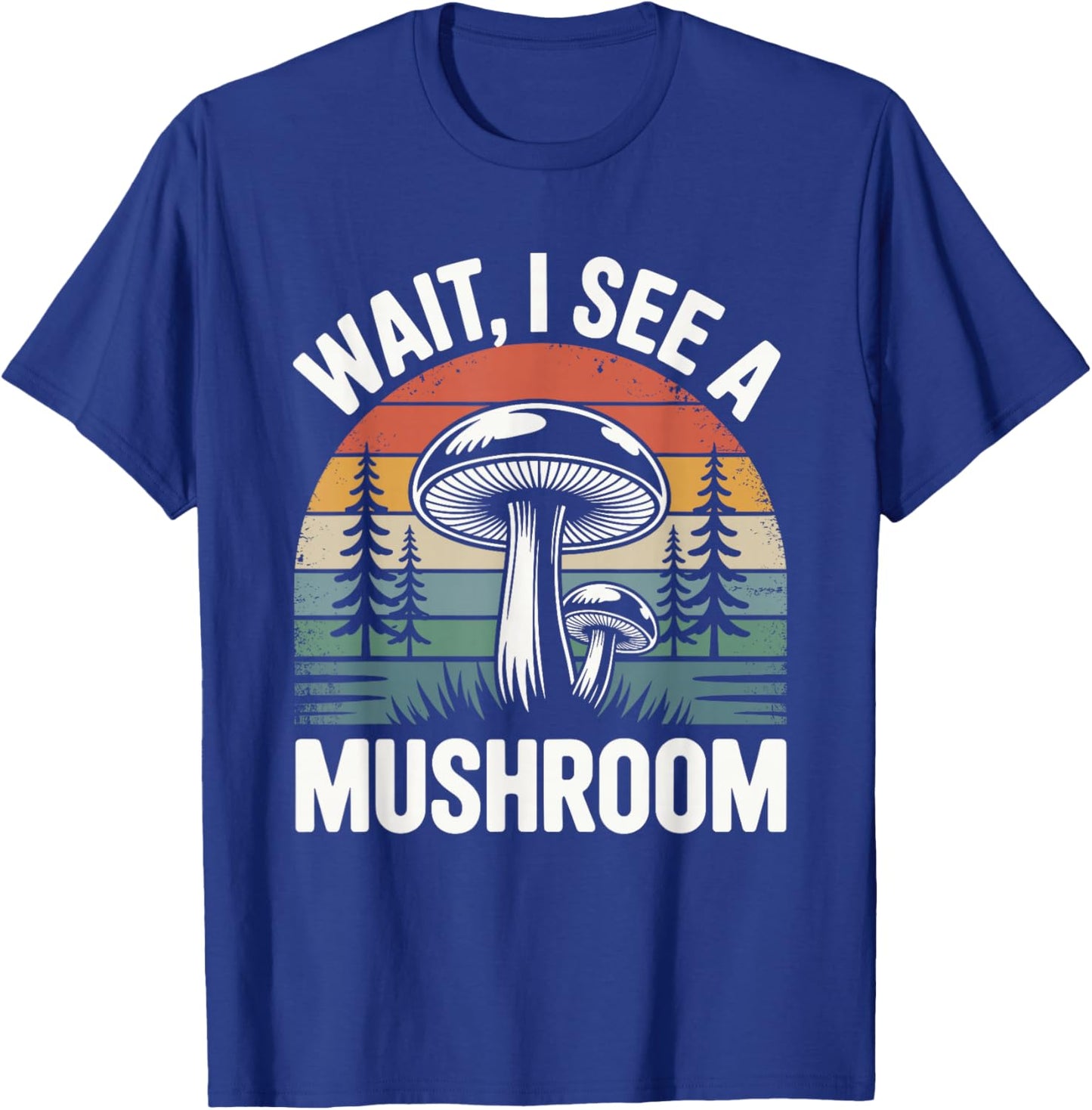 Wait, I See a Mushroom T-Shirt - T-Shirt | Royal