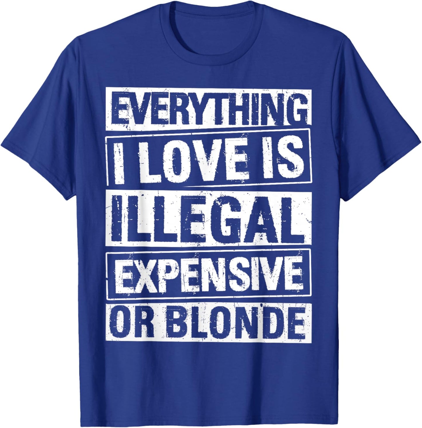 Everything I Love is Illegal Expensive OR Blonde T-Shirt - T-Shirt | Royal