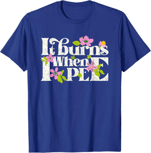 It Burns When i Pee Funny Retro Flower Offensive Sarcastic T-Shirt - T-Shirt | Royal