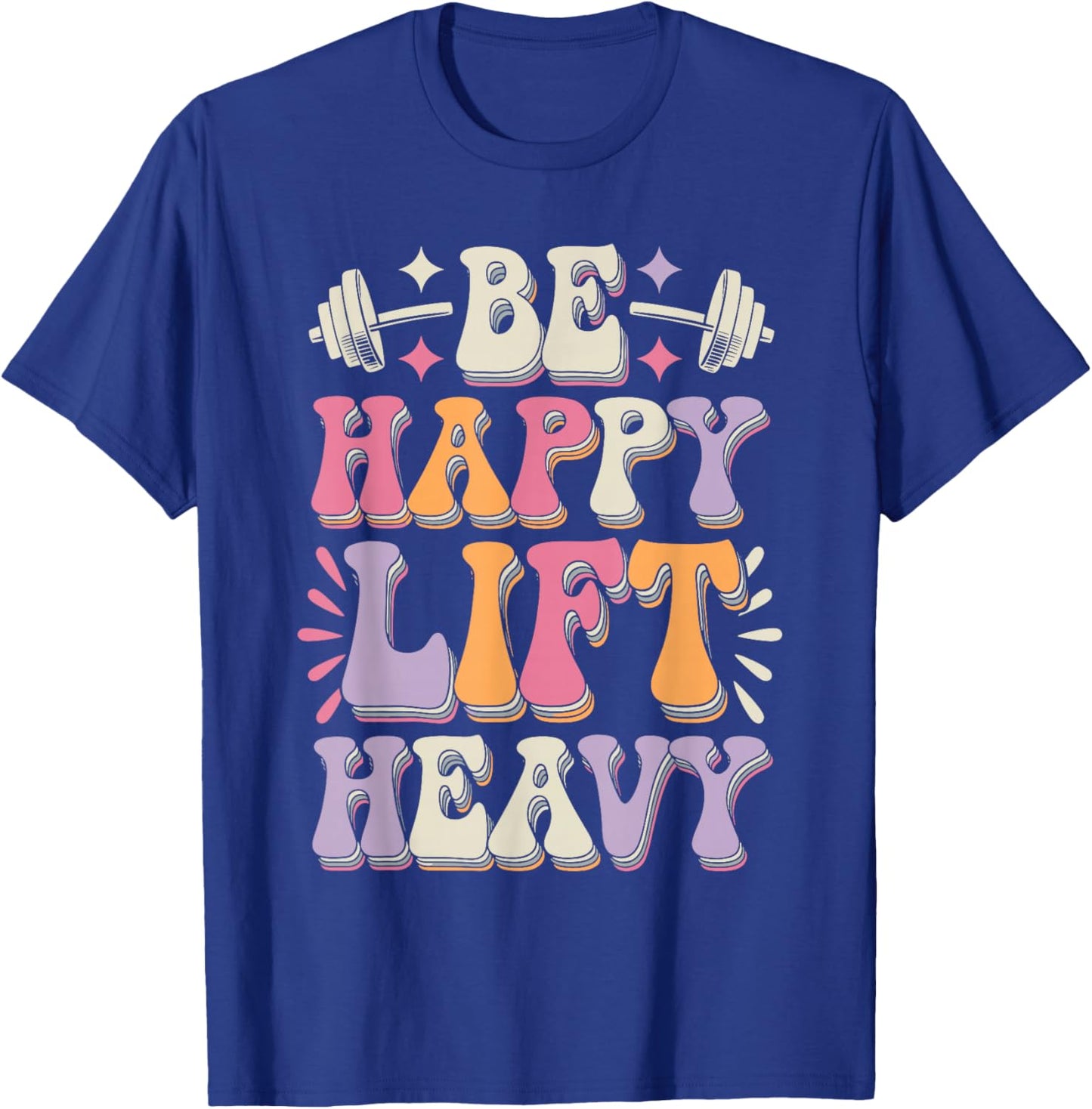 Be Happy Lift Heavy Bodybuilding Gym Motivation Groovy Retro T-Shirt - T-Shirt | Royal