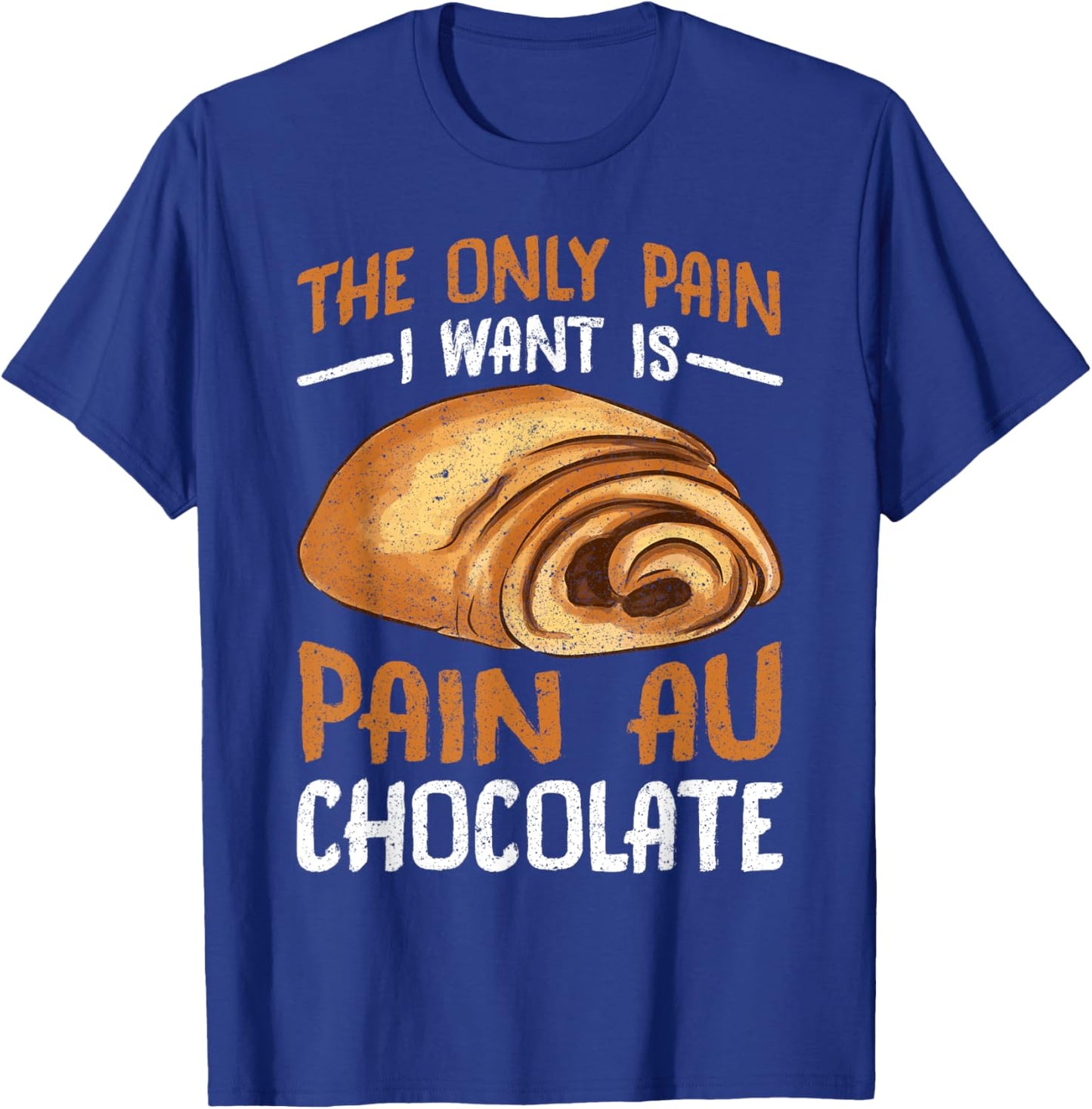 The Only Pain I Want Is Pain Au Chocolate T-Shirt - T-Shirt | Royal