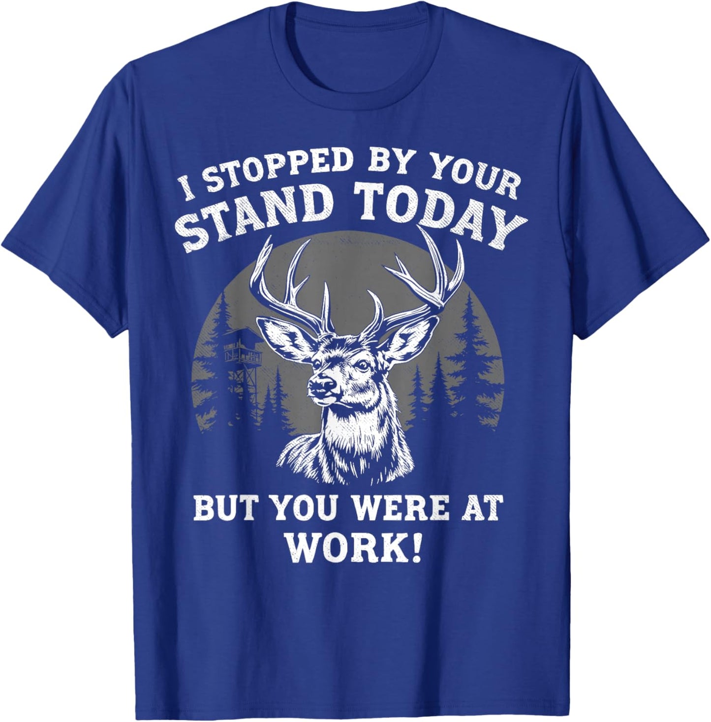 I Stopped By Your Stand Today Buck Deer Hunter Joke Hunting T-Shirt - T-Shirt | Royal