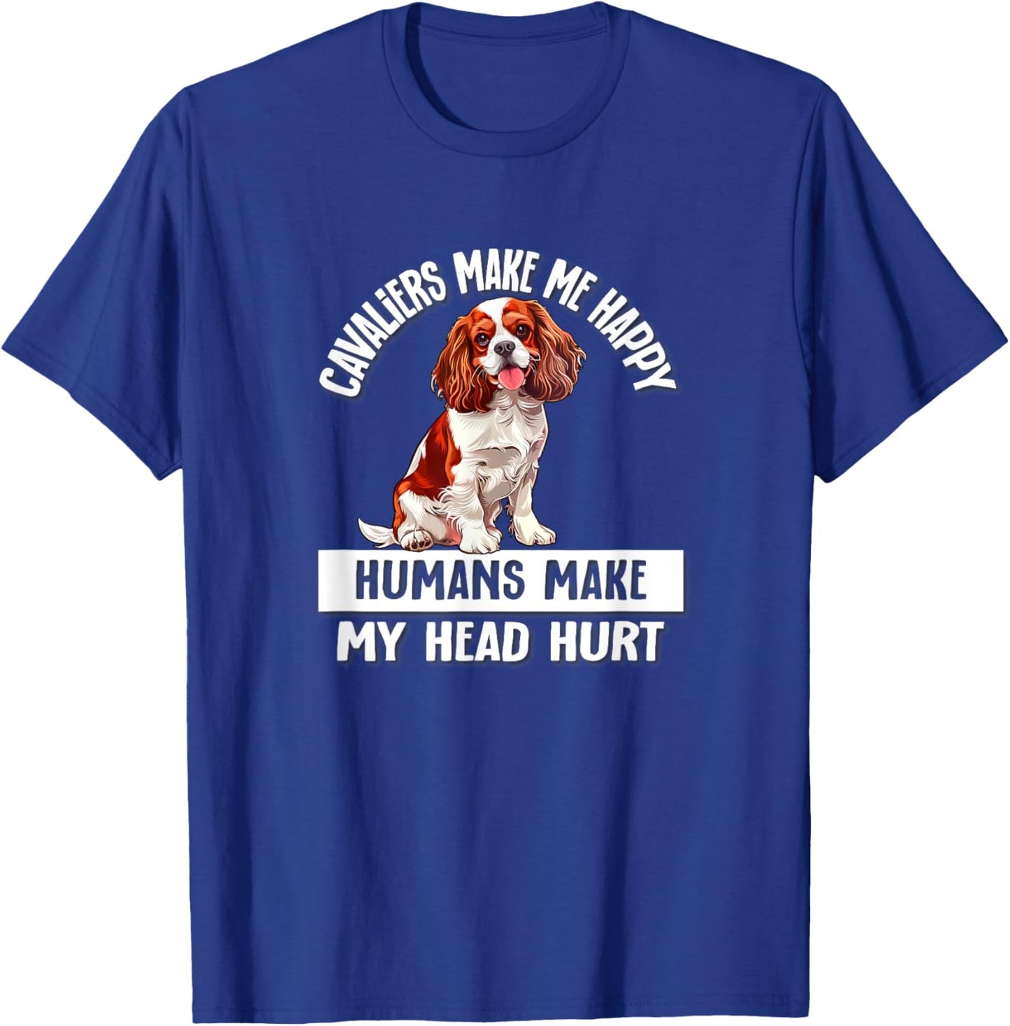Humans Hurt My Head Happy Cavalier King Charles Spaniel Dog T-Shirt - T-Shirt | Royal