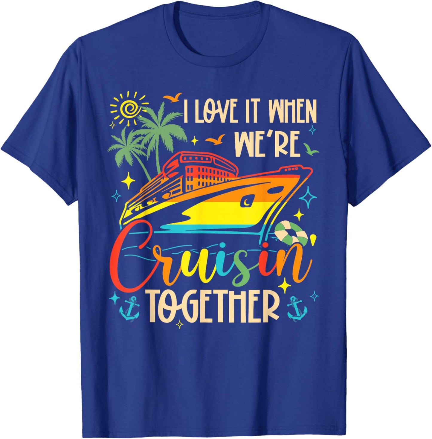 I Love It When We're Cruisin' Together Family Cruise 2025 T-Shirt - T-Shirt | Royal