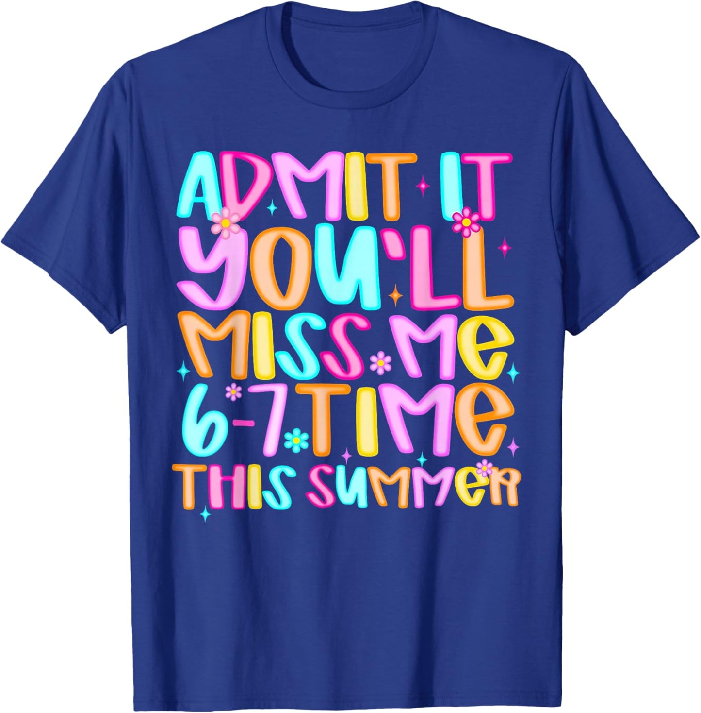 Admit It You'll Miss Me 6-7 Times This Summer Funny Last Day T-Shirt - T-Shirt | Royal
