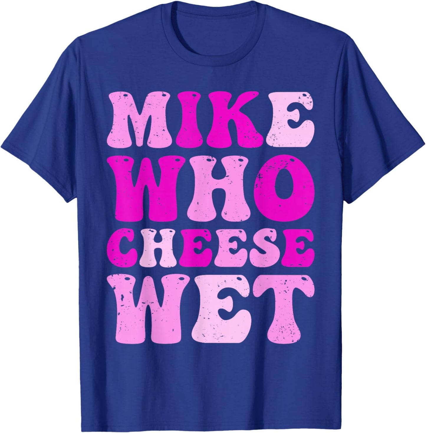 Mike who Cheese Wet Inappropriate Adult Humor Embarrassing T-Shirt - T-Shirt | Royal