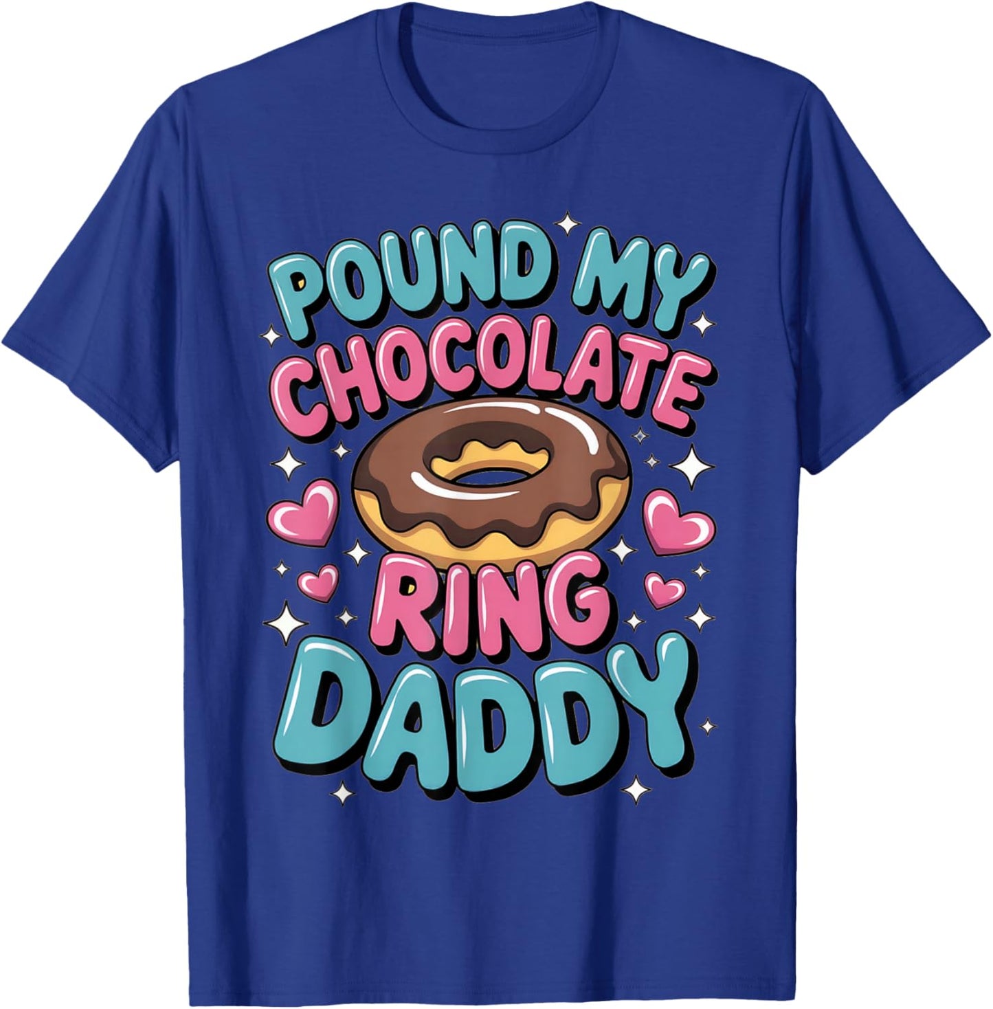 Embarrassing Pound My Chocolate Ring Daddy Inappropriate Gag T-Shirt - T-Shirt | Royal