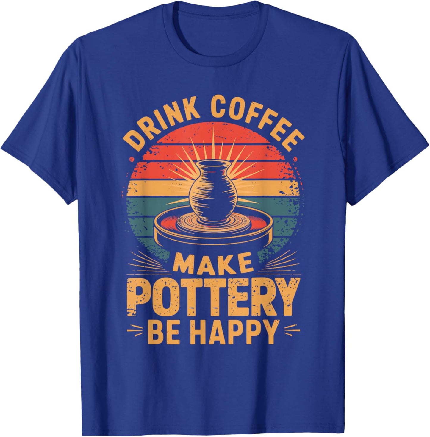 Drink Coffee Make Pottery Be Happy T-Shirt - T-Shirt | Royal