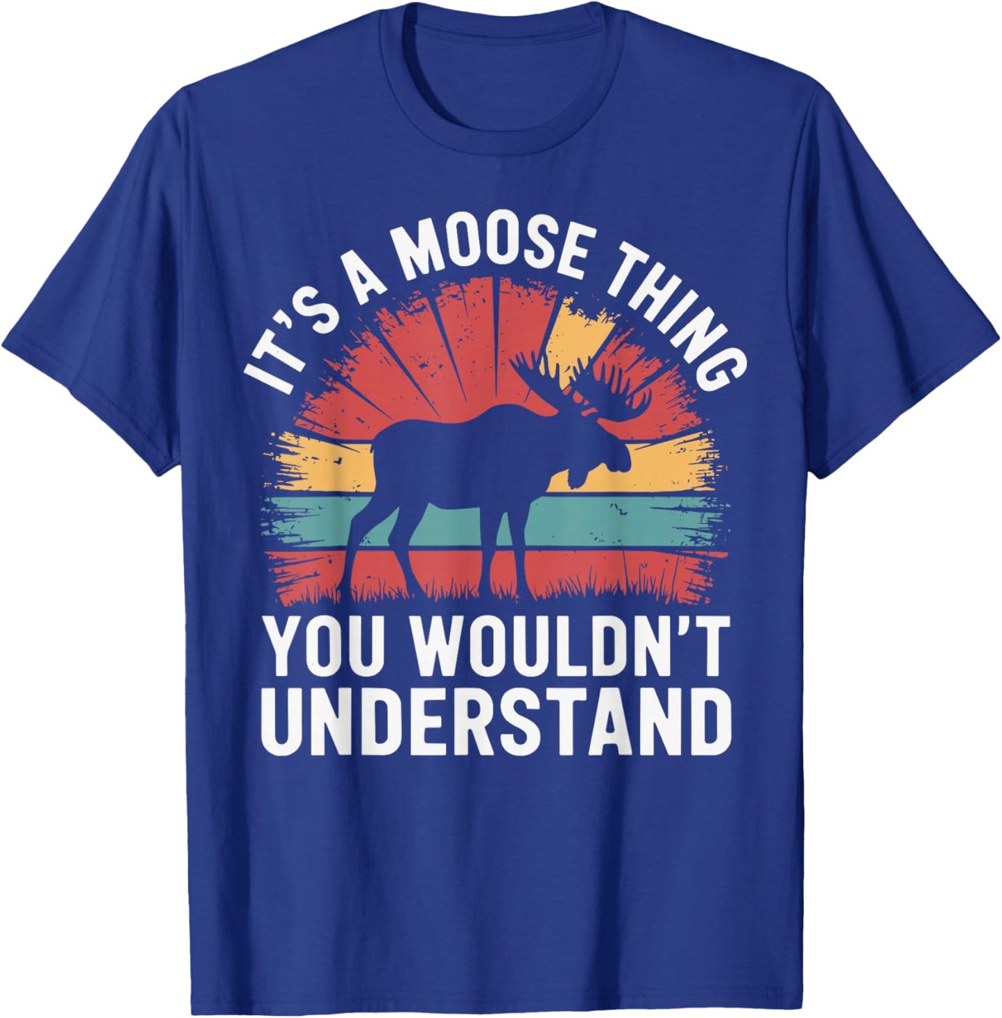 It's A Moose Thing You Wouldn't Understand Funny Moose T-Shirt - T-Shirt | Royal
