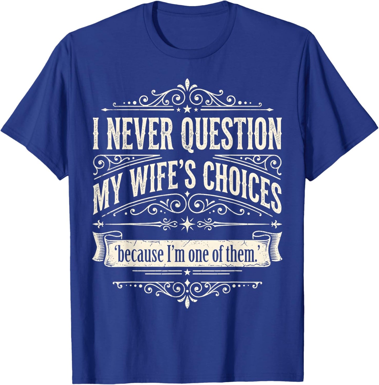 I Never Question My Wife's Choices Because I'm One of Them T-Shirt - T-Shirt | Royal
