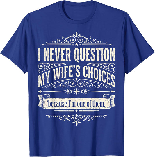 I Never Question My Wife's Choices Because I'm One of Them T-Shirt - T-Shirt | Royal
