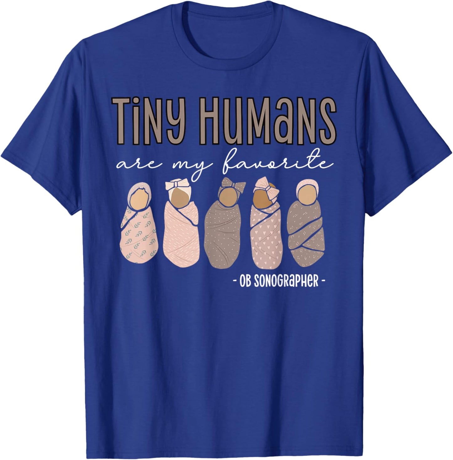 Tiny Humans Are My Favorite OB Sonographer Ultrasound Tech T-Shirt - T-Shirt | Royal