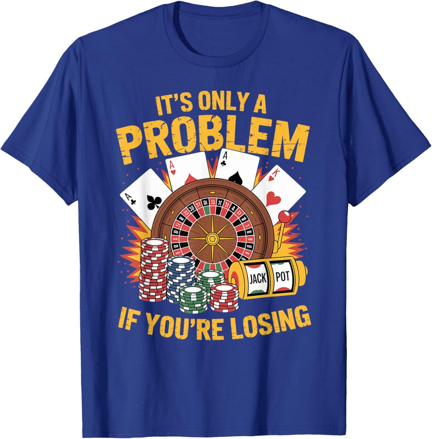 It's Only a Problem If You're Losing Funny Casino Gambling T-Shirt - T-Shirt | Royal