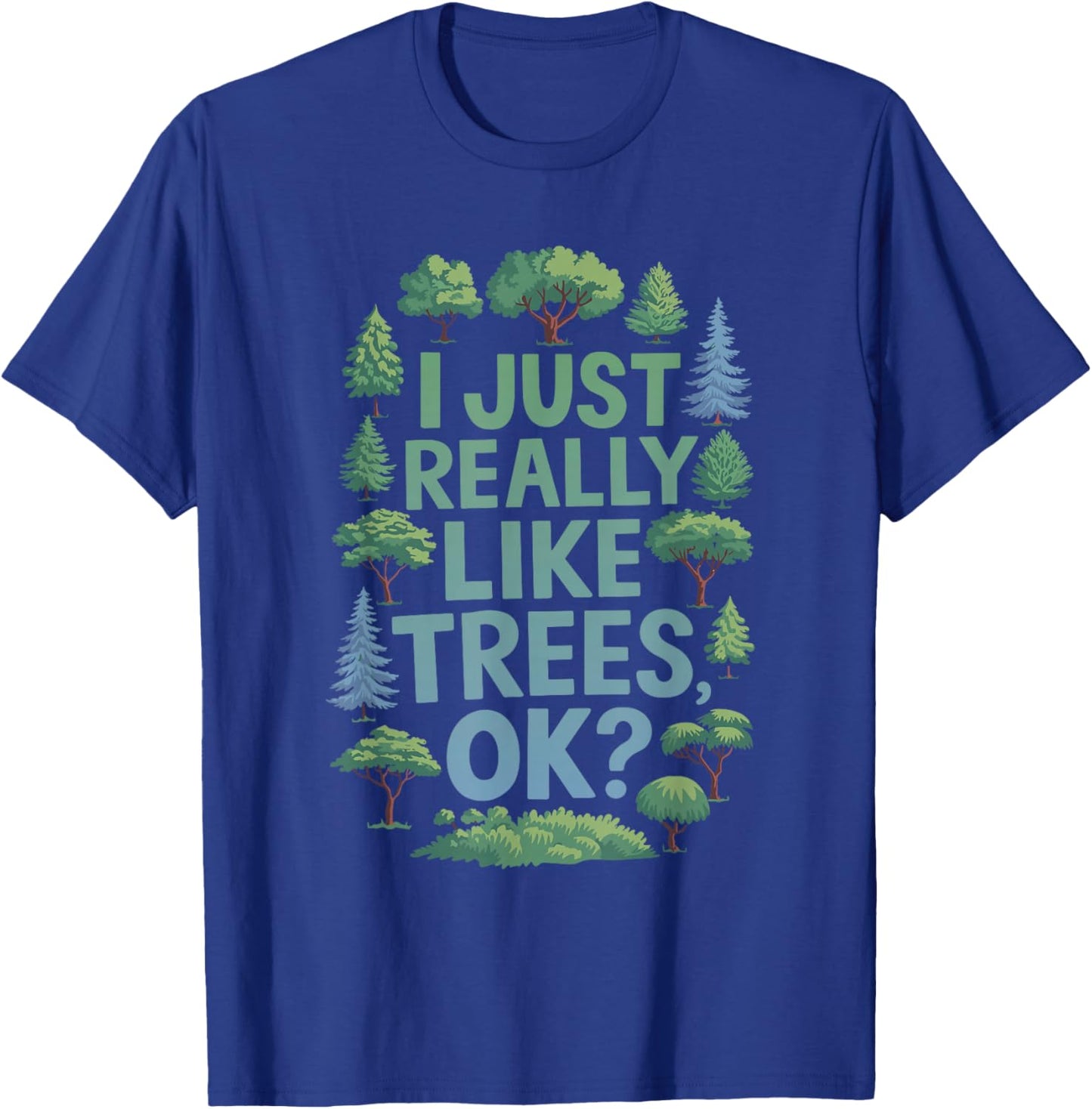 I Just Really Like Trees, OK? - Gardeners Forest Love Trees T-Shirt - T-Shirt | Royal