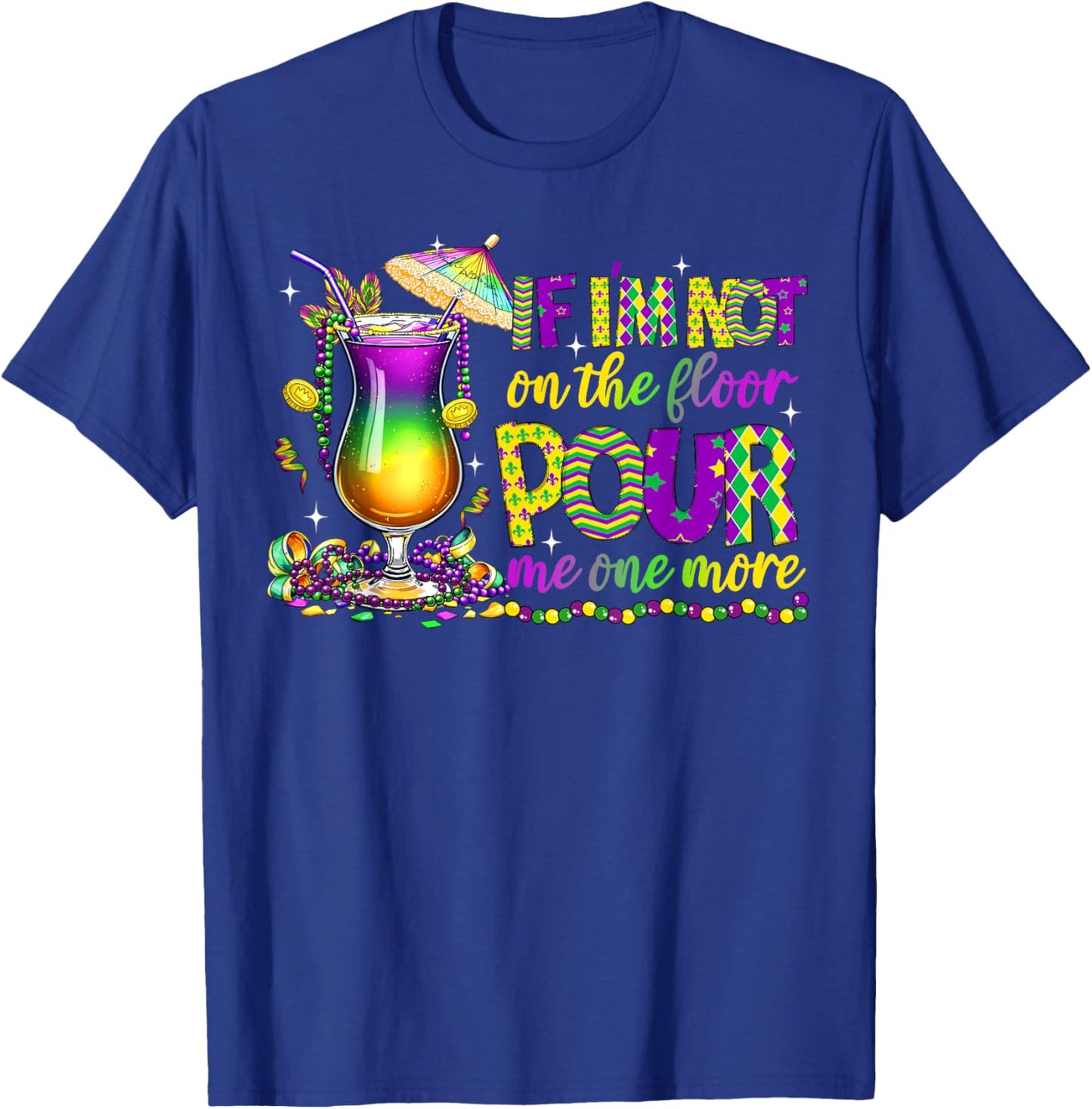 If I'm Not On The Floor Pour Me One More Mardi Gras 2025 T-Shirt - T-Shirt | Royal