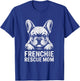Frenchie Rescue Mom Shirt French Bulldog Lover Gift T-Shirt - T-Shirt | Royal