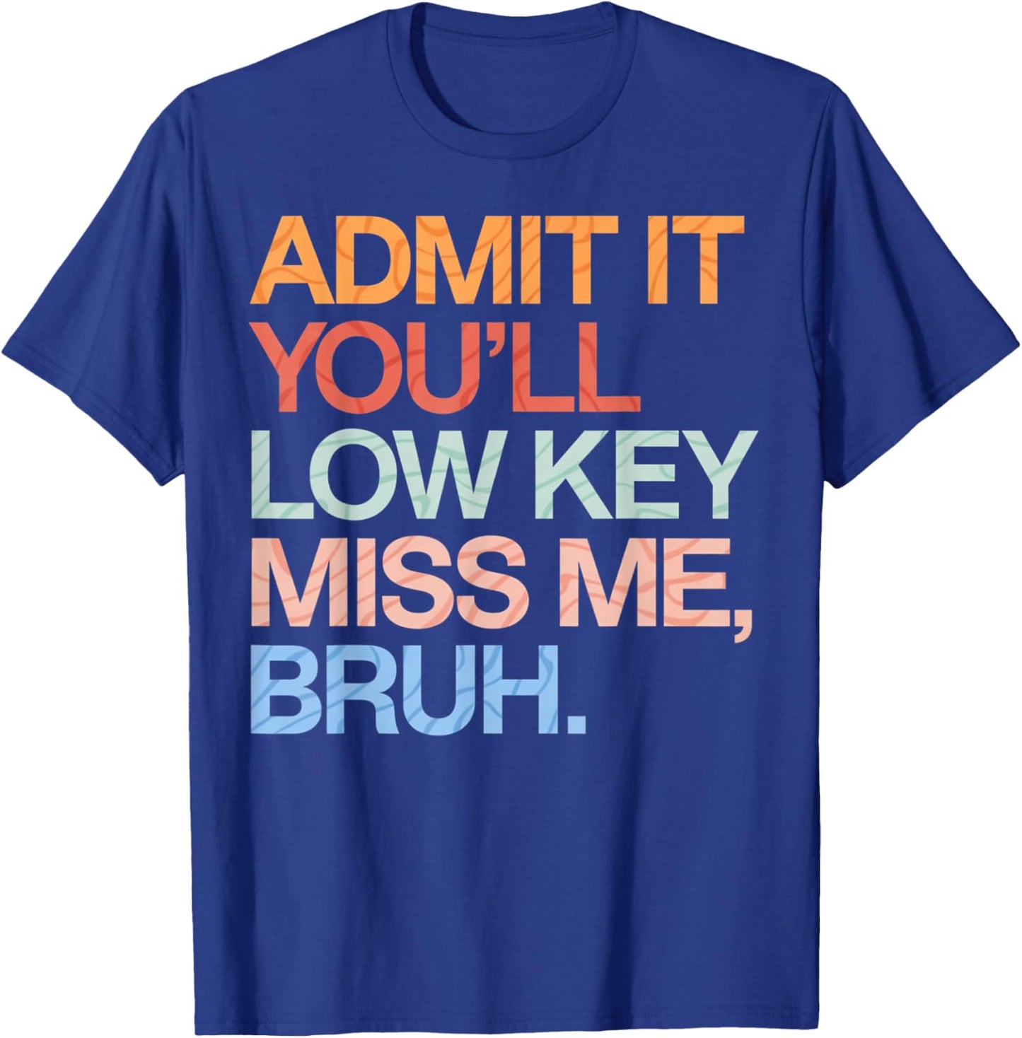 Admit It You'll Low Key Miss Me Bruh Funny Bruh Teacher T-Shirt - T-Shirt | Royal